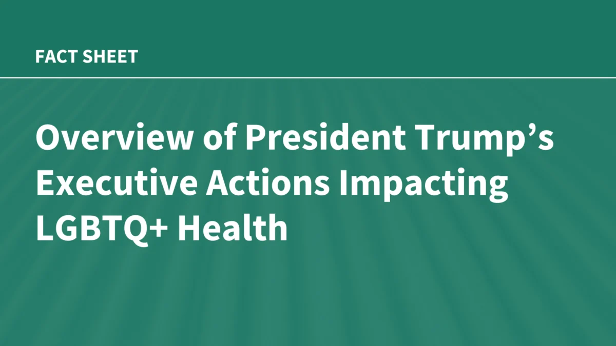 Federal Health Policy Shifts: A Comprehensive Review of Executive Actions and Their Impact on LGBTQ+ Care